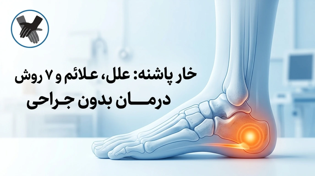 خار پاشنه: علل، علائم و ۷ روش درمان بدون جراحی [۲۰۲۵]